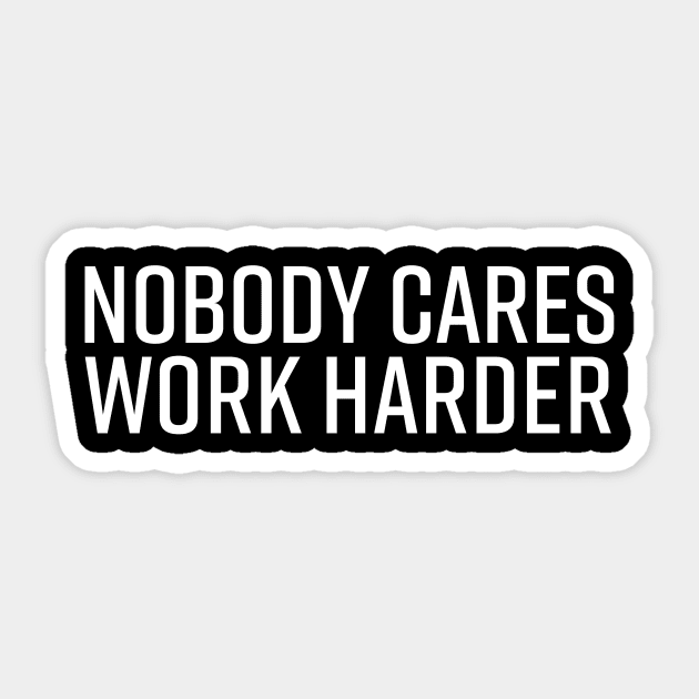 Nobody Cares Work Harder Sticker by kani